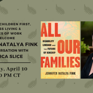 Women and Children First Virtual Event: ALL OUR FAMILIES: Disability Lineage and the Future of Kinship by Jennifer Natalya Fink