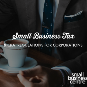 WindsorEssex Small Business Centre Events - Small Business Tax and CRA Regulations for Corporations