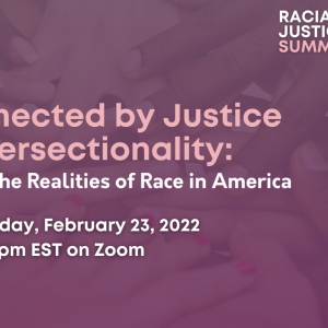 2022 Racial Justice Summit: Connected by Justice & Intersectionality: Facing the Realities of Race in America