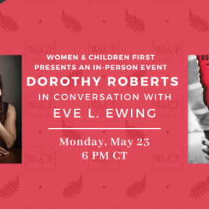 Women and Children First In-person Conversation: Dorothy Roberts & Eve L. Ewing